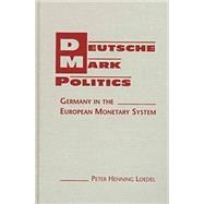 Deutsche Mark Politics: Germany in the European Monetary System