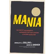 Mania The Story of the Outraged & Outrageous Lives That Launched a Cultural Revolution
