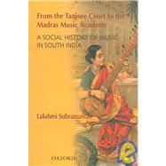 From the Tanjore Court to the Madras Music Academy A Social History of Music in South India
