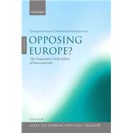 Opposing Europe? The Comparative Party Politics of Euroscepticism Volume 2: Comparative and Theoretical Perspectives