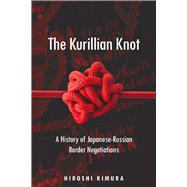 The Kurillian Knot: A History of Japanese-Russian Border Negotiations