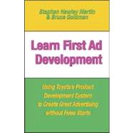 Learn First Ad Development : Using Toyota's Product Development System to Create Great Advertising without False Starts