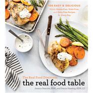 The Real Food Dietitians: The Real Food Table 100 Easy & Delicious Mostly Gluten-Free, Grain-Free, and Dairy-Free Recipes for Every Day: A Cookbook