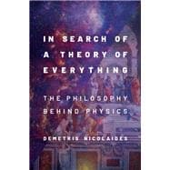 In Search of a Theory of Everything The Philosophy Behind Physics