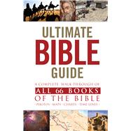 Ultimate Bible Guide, Mass Market Edition A Complete Walk-Through of All 66 Books of the Bible / Photos Maps Charts Time-Lines