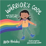 The Warrior's Code And How I Live It Every Day (A Kid's Guide to Love, Respect, Care, Responsibilit y, Honor, and Peace)