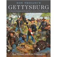 Don Troiani's Gettysburg 36 Masterful Paintings and Riveting History of the Civil War's Epic Battle