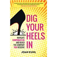 Dig Your Heels In Navigate Corporate BS and Build the Company You Deserve