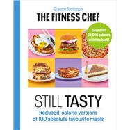 The Fitness Chef: Still Tasty 100 Lower-Calorie Versions of Your Favourite Meals