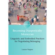 Becoming Diasporically Moroccan Linguistic and Embodied Practices for Negotiating Belonging