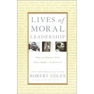 Lives of Moral Leadership Men and Women Who Have Made a Difference