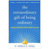 The Extraordinary Gift of Being Ordinary Finding Happiness Right Where You Are,9781462538355