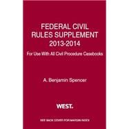 Federal Civil Rules Supplement, 2013-2014, for Use With All Civil Procedure Casebooks