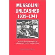 Mussolini Unleashed, 1939â€“1941: Politics and Strategy in Fascist Italy's Last War