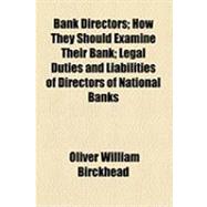 Bank Directors; How They Should Examine Their Bank; Legal Duties and Liabilities of Directors of National Banks