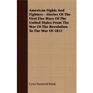 American Fights and Fighters - Stories of the First Five Wars of the United States from the War of the Revolution to the War Of 1812