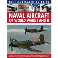 The Illustrated Guide to Naval Aircraft of World Wars I and II
