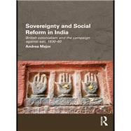 Sovereignty and Social Reform in India: British Colonialism and the Campaign against Sati, 1830-1860