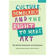 Culture, Democracy and the Right to Make Art The British Community Arts Movement 1968-1986