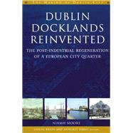 Dublin Docklands Reinvented The Post-Industrial Regeneration of a European City Quarter