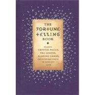The Fortune-Telling Book Reading Crystal Balls, Tea Leaves, Playing Cards, and Everyday Omens of Love and Luck