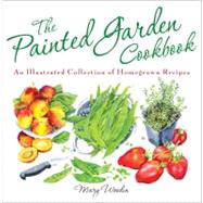 The Painted Garden Cookbook: An Illustrated Collection of Homegrown Recipes