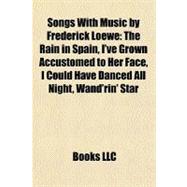 Songs with Music by Frederick Loewe : The Rain in Spain, I've Grown Accustomed to Her Face, I Could Have Danced All Night, Wand'rin' Star