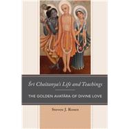 Sri Chaitanya’s Life and Teachings The Golden Avatara of Divine Love