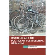 Neo Delhi and the Politics of Postcolonial Urbanism