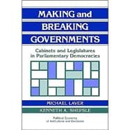 Making and Breaking Governments: Cabinets and Legislatures in Parliamentary Democracies