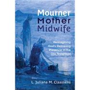 Mourner, Mother, Midwife : Reimagining God's Delivering Presence in the Old Testament