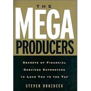 The Mega Producers: Secrets of Financial Services Superstars to Lead You to the Top