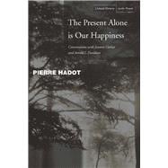 The Present Alone Is Our Happiness: Conversations with Jeannie Carlier and Arnold I. Davidson,9780804748360