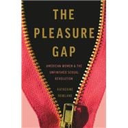 The Pleasure Gap American Women and the Unfinished Sexual Revolution