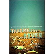 Take Me to the River : A Wayward and Perilous Journey to the World Series of Poker