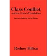 Class Conflict and the Crisis of Feudalism Essays in Medieval Social History