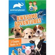 Animal Planet: Awesome Adventures 3 Chapter Books in 1!