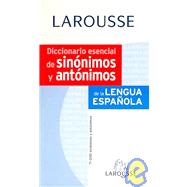 Diccionario esencial de sinonimos y antonimos Larousse / Essential Synonyms and Antonyms Larousse Dictionary