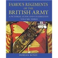 Famous Regiments of the British Army A Pictorial Guide and Celebration, Volume Three