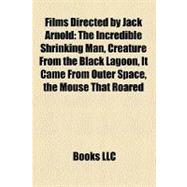 Films Directed by Jack Arnold : The Incredible Shrinking Man, Creature from the Black Lagoon, It Came from Outer Space, the Mouse That Roared