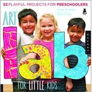 Art Lab for Little Kids 52 Playful Projects for Preschoolers