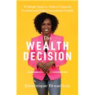 The Wealth Decision 10 Simple Steps to Achieve Financial Freedom and Build Generational Wealth