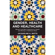 Gender, Health and Healthcare: WomenÆs and MenÆs Experience of Health and Working in Healthcare Roles