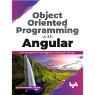 Object Oriented Programming with Angular: Build and Deploy Your Web Application Using Angular with Ease