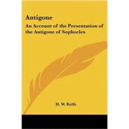 Antigone: An Account of the Presentation of the Antigone of Sophocles