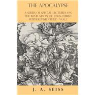 The Apocalypse - A Series of Special Lectures on the Revelation of Jesus Christ with Revised Text - Vol. I