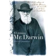 El remiso Mr. Darwin Un retrato íntimo de Charles Darwin y el desarrollo de la teoría de la evolución