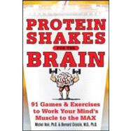 Protein Shakes for the Brain: 90 Games and Exercises to Work Your Mind’s Muscle to the Max