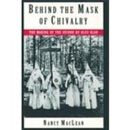 Behind the Mask of Chivalry The Making of the Second Ku Klux Klan