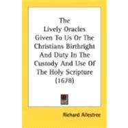 The Lively Oracles Given To Us Or The Christians Birthright And Duty In The Custody And Use Of The Holy Scripture 1678